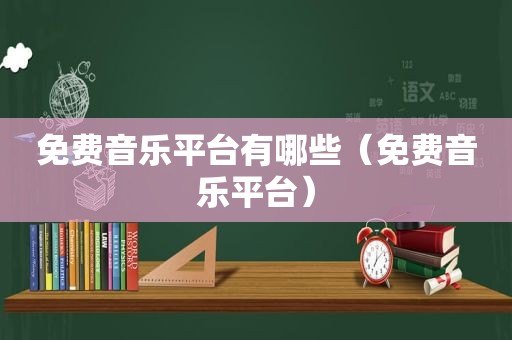 免费音乐平台有哪些（免费音乐平台）