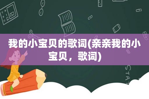 我的小宝贝的歌词(亲亲我的小宝贝，歌词)