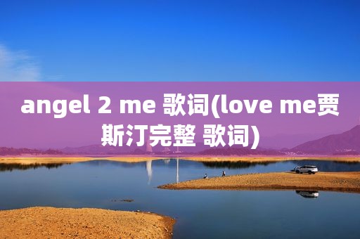 angel 2 me 歌词(love me贾斯汀完整 歌词)