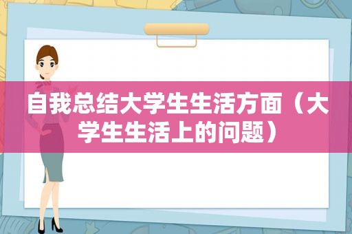 自我总结大学生生活方面（大学生生活上的问题）