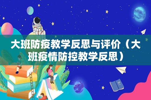 大班防疫教学反思与评价（大班疫情防控教学反思）