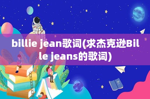 billie jean歌词(求杰克逊Bille jeans的歌词)