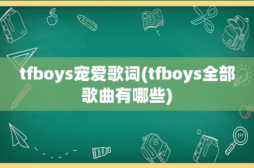 tfboys宠爱歌词(tfboys全部歌曲有哪些)