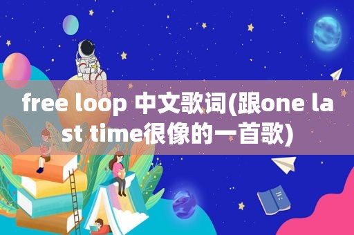 free loop 中文歌词(跟one last time很像的一首歌)