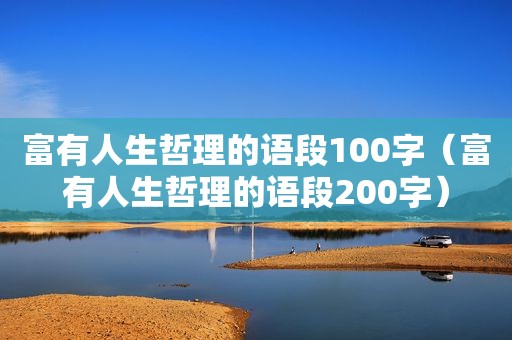 富有人生哲理的语段100字（富有人生哲理的语段200字）