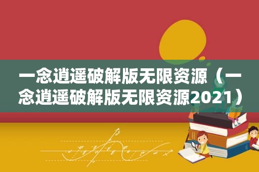 一念逍遥绿色版无限资源（一念逍遥绿色版无限资源2021）