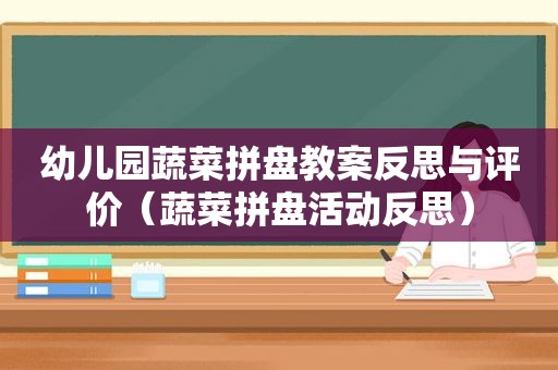 幼儿园蔬菜拼盘教案反思与评价（蔬菜拼盘活动反思）