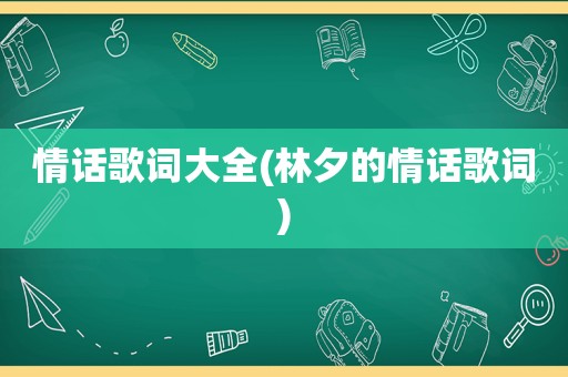 情话歌词大全(林夕的情话歌词)