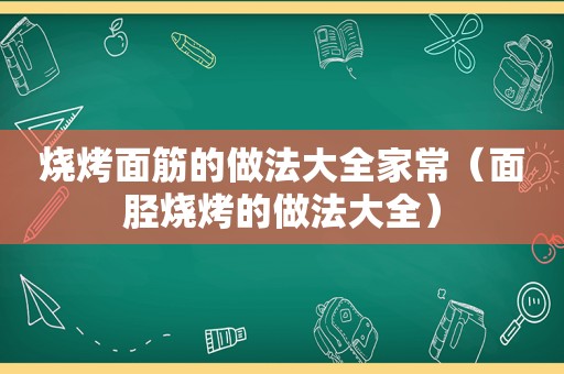 烧烤面筋的做法大全家常（面胫烧烤的做法大全）