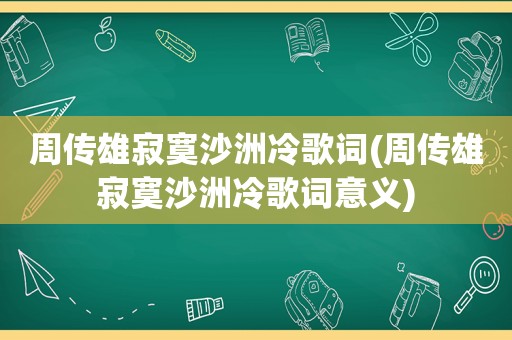 周传雄寂寞沙洲冷歌词(周传雄寂寞沙洲冷歌词意义)