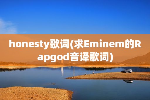 honesty歌词(求Eminem的Rapgod音译歌词)