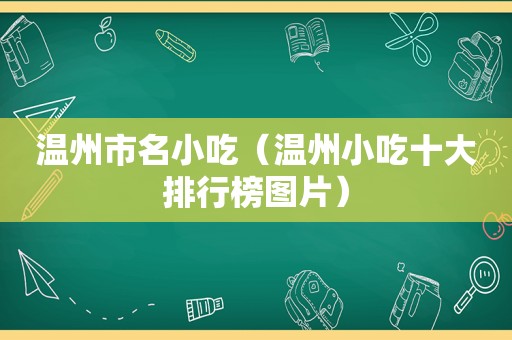 温州市名小吃（温州小吃十大排行榜图片）