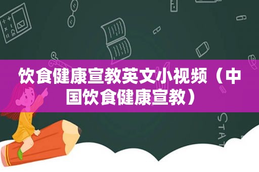 饮食健康宣教英文小视频（中国饮食健康宣教）