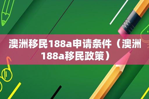 澳洲移民188a申请条件（澳洲188a移民政策）