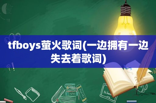 tfboys萤火歌词(一边拥有一边失去着歌词)