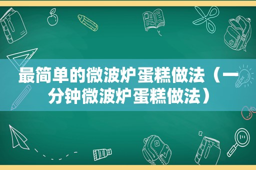 最简单的微波炉蛋糕做法（一分钟微波炉蛋糕做法）