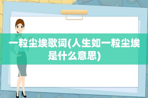 一粒尘埃歌词(人生如一粒尘埃是什么意思)