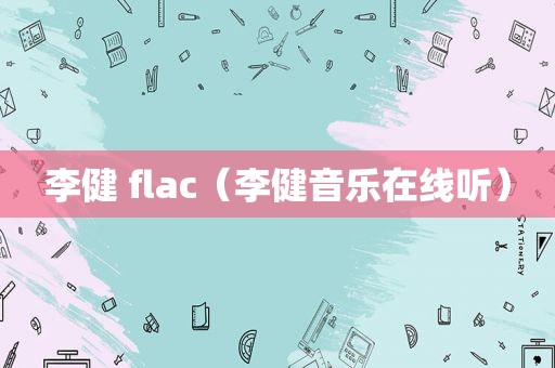 李健 flac（李健音乐在线听）