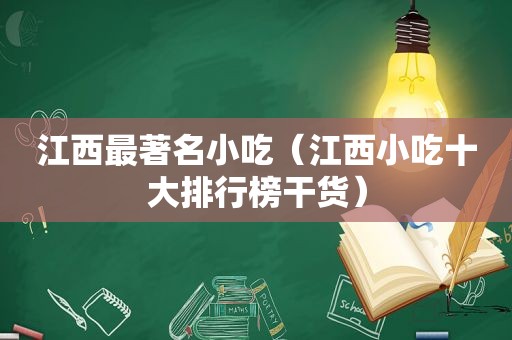 江西最著名小吃（江西小吃十大排行榜干货）