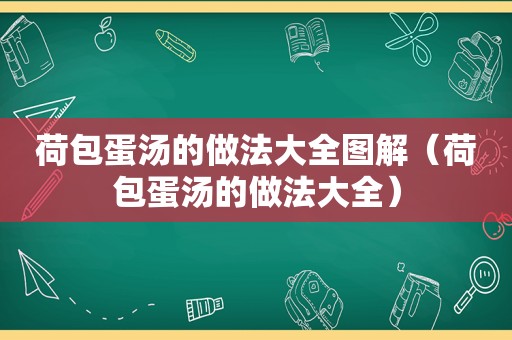 荷包蛋汤的做法大全图解（荷包蛋汤的做法大全）