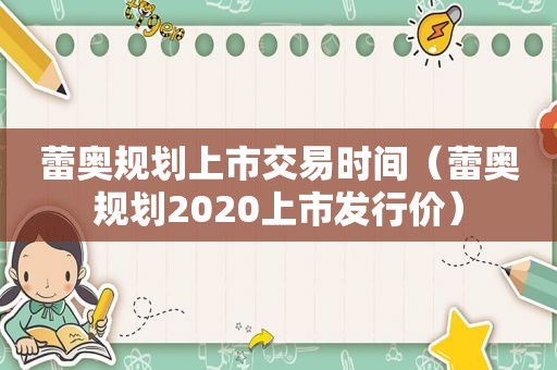 蕾奥规划上市交易时间（蕾奥规划2020上市发行价）