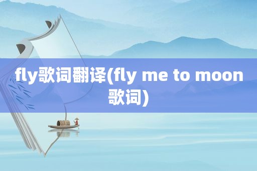 fly歌词翻译(fly me to moon歌词)