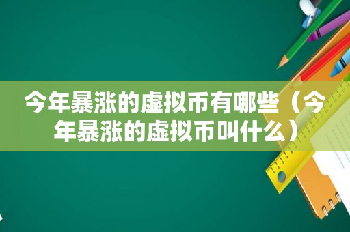 今年暴涨的虚拟币有哪些（今年暴涨的虚拟币叫什么）