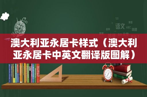 澳大利亚永居卡样式（澳大利亚永居卡中英文翻译版图解）