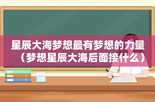 星辰大海梦想最有梦想的力量（梦想星辰大海后面接什么）