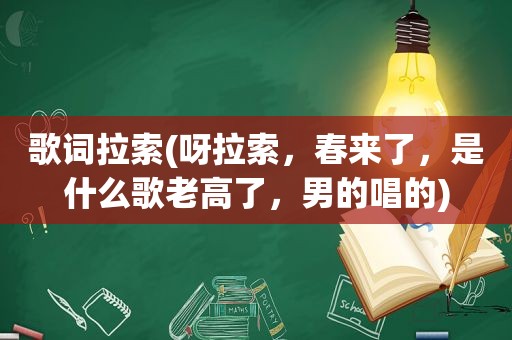 歌词拉索(呀拉索，春来了，是什么歌老高了，男的唱的)