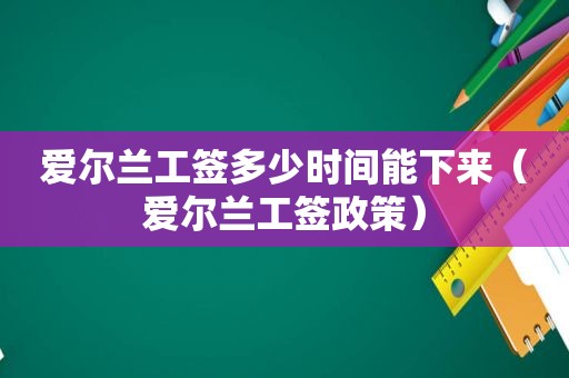 爱尔兰工签多少时间能下来（爱尔兰工签政策）