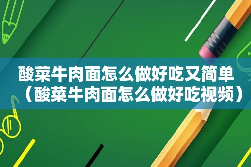 酸菜牛肉面怎么做好吃又简单（酸菜牛肉面怎么做好吃视频）