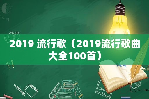 2019 流行歌（2019流行歌曲大全100首）