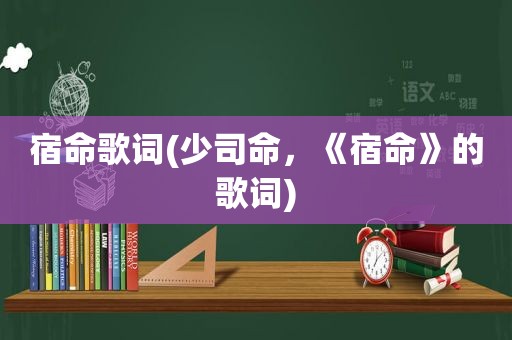 宿命歌词(少司命，《宿命》的歌词)