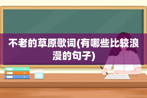 不老的草原歌词(有哪些比较浪漫的句子)