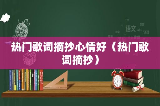 热门歌词摘抄心情好（热门歌词摘抄）