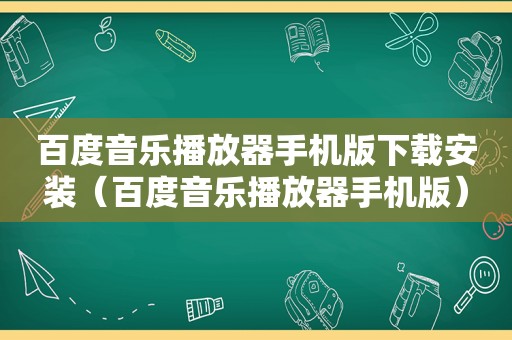 百度音乐播放器手机版下载安装（百度音乐播放器手机版）