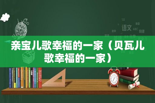 亲宝儿歌幸福的一家（贝瓦儿歌幸福的一家）