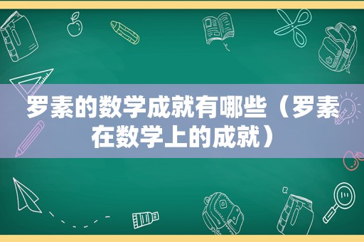 罗素的数学成就有哪些（罗素在数学上的成就）