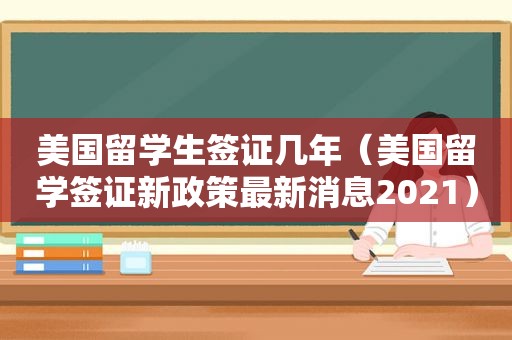 美国留学生签证几年（美国留学签证新政策最新消息2021）