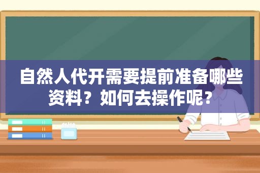 自然人代开需要提前准备哪些资料？如何去操作呢？