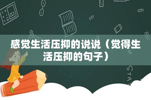 感觉生活压抑的说说（觉得生活压抑的句子）