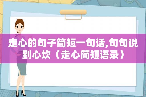 走心的句子简短一句话,句句说到心坎（走心简短语录）