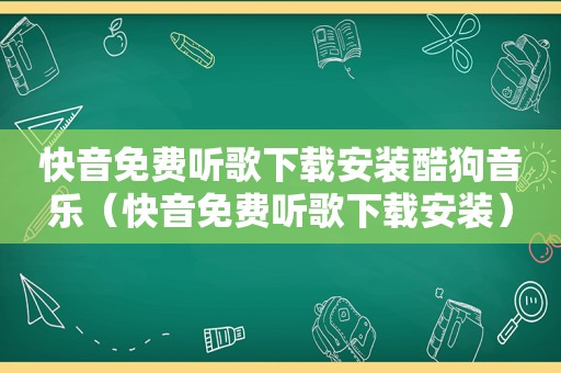 快音免费听歌下载安装酷狗音乐（快音免费听歌下载安装）