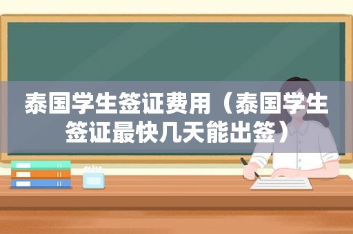 泰国学生签证费用（泰国学生签证最快几天能出签）