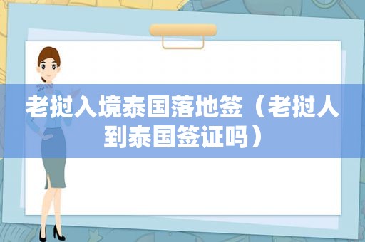 老挝入境泰国落地签（老挝人到泰国签证吗）