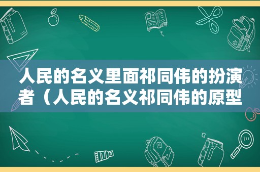 人民的名义里面祁同伟的扮演者（人民的名义祁同伟的原型）