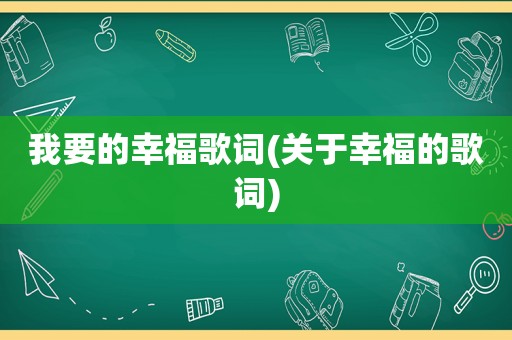 我要的幸福歌词(关于幸福的歌词)