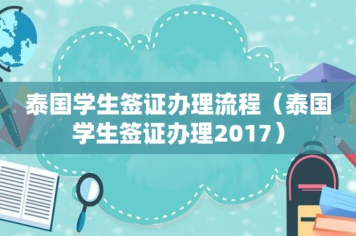 泰国学生签证办理流程（泰国学生签证办理2017）