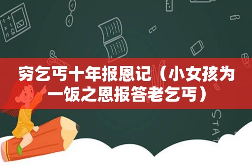 穷乞丐十年报恩记（小女孩为一饭之恩报答老乞丐）